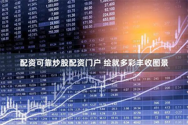 配资可靠炒股配资门户 绘就多彩丰收图景